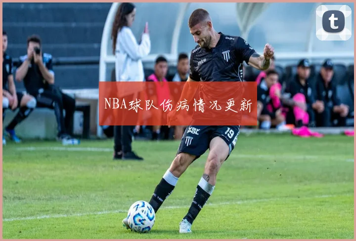 NBA球队伤病情况更新