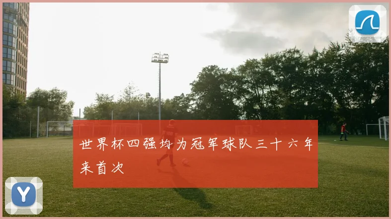 世界杯四强均为冠军球队三十六年来首次
